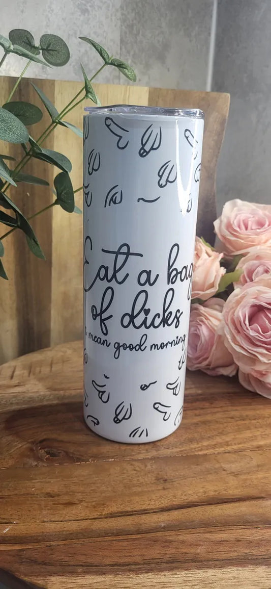 Eat a bag of dicks, I mean good morning 20oz Skinny tumbler