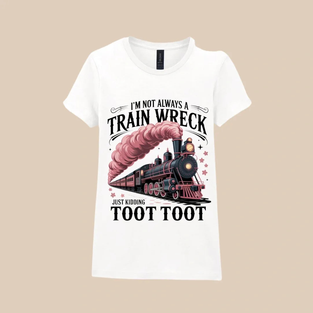 I'm Not Always a Train Wreck Just Kidding Toot Toot